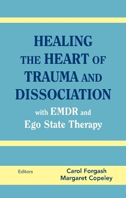Healing the Heart of Trauma and Dissociation with EMDR and Ego State Therapy - 