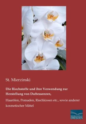 Die Riechstoffe und ihre Verwendung zur Herstellung von Duftessenzen - St. Mierzinski