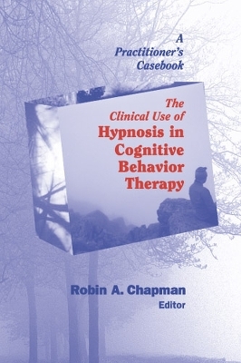 The Clinical Use of Hypnosis in Cognitive Behavior Therapy - 