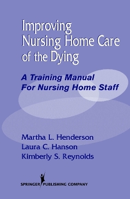 Improving Nursing Home Care of the Dying - Martha L. Henderson, Laura C. Hanson, Kimberly S. Reynolds