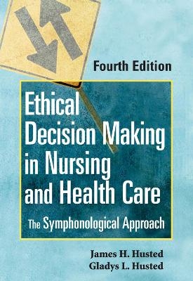 Ethical Decision Making in Nursing and Healthcare - Gladys Husted, James Husted