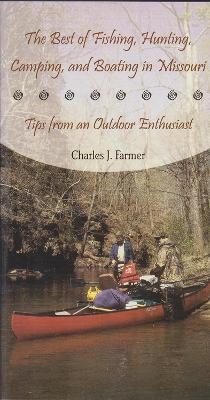 The Best of Fishing, Hunting, Camping, and Boating in Missouri - Charles J. Farmer