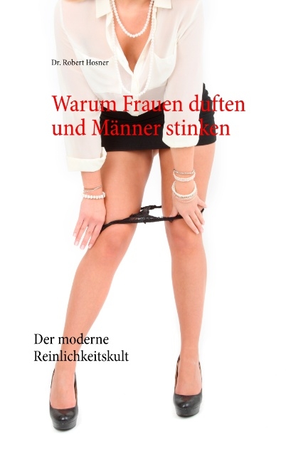 Warum Frauen duften und Männer stinken - Dr. Robert Hosner