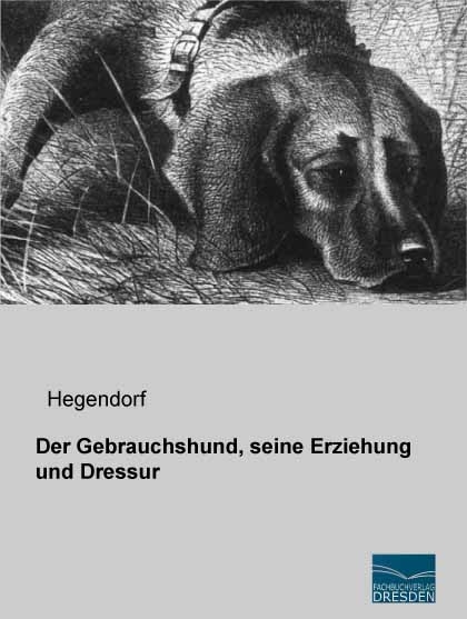 Der Gebrauchshund, seine Erziehung und Dressur -  Hegendorf