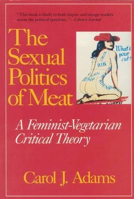 The Sexual Politics of Meat - Carol Adams
