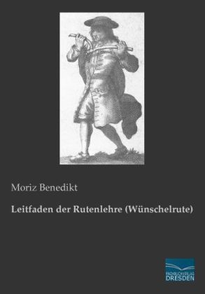 Leitfaden der Rutenlehre (WÃ¼nschelrute) - Moriz Benedikt