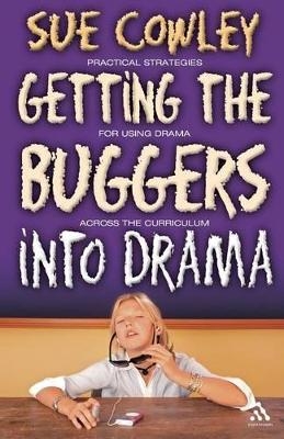 Getting the Buggers into Drama - Sue Cowley