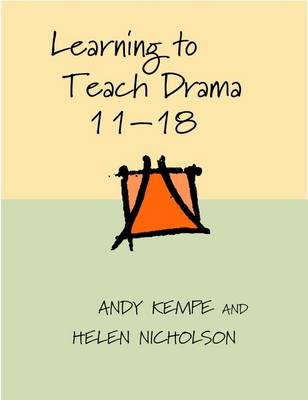 Learning to Teach Drama 11-18 - Andy Kempe, Helen Nicholson