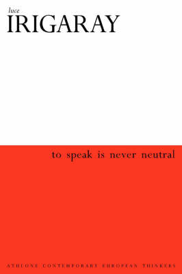 To Speak is Never Neutral - Luce Irigaray