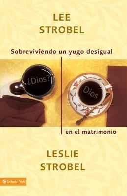 Sobreviviendo un yugo desigual en el matrimonio - Leslie Strobel