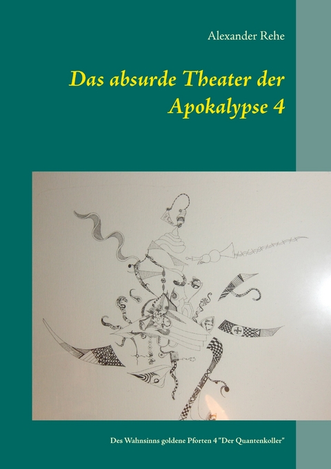 Das absurde Theater der Apokalypse 4 -  Alexander Rehe