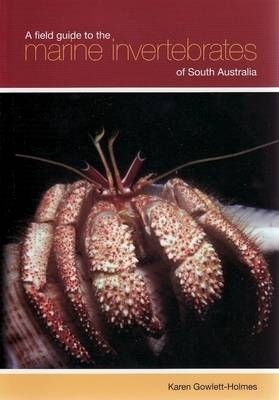 A Field Guide to the Marine Invertebrates of South Australia - Karen Gowlett-Holmes