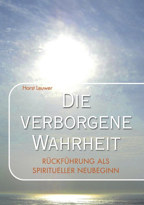 Die verborgene Wahrheit - Horst Leuwer