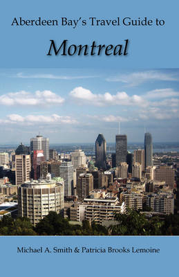 Aberdeen Bay's Travel Guide to Montreal - Michael A. Smith, Patricia Brooks Lemoine