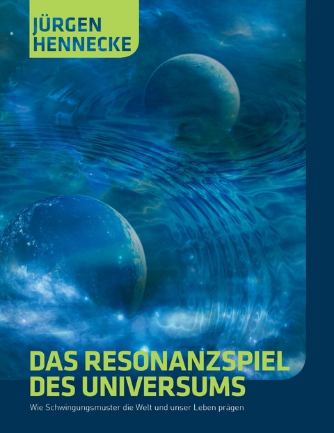 Das Resonanzspiel des Universums -  Jürgen Hennecke