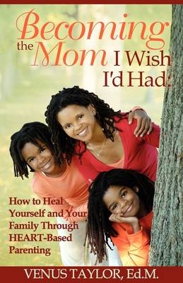 Becoming the Mom I Wish I'd Had - Venus L Taylor