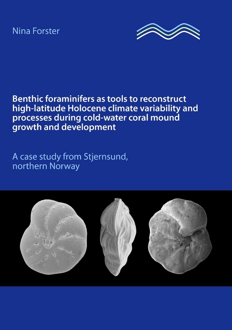 Benthic foraminifers as tools to reconstruct high-latitude Holocene climate variability and processes during cold-water coral mound growth and development -  Nina Forster