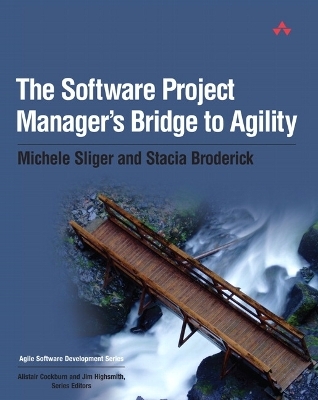 Software Project Manager's Bridge to Agility, The - Michele Sliger, Stacia Broderick