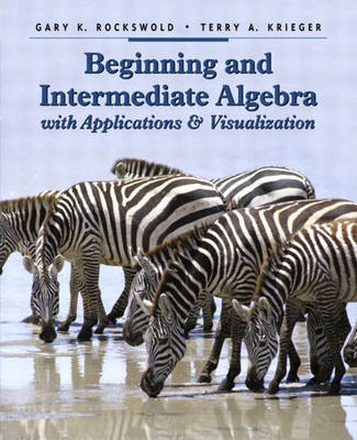 Beginning and Intermediate Algebra with Applications and Visualization - Gary K. Rockswold, Terry A. Krieger