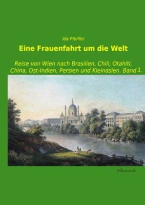 Eine Frauenfahrt um die Welt - Ida Pfeiffer