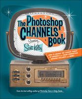 The Photoshop Channels Book - Scott Kelby