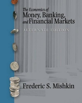 The Economics of Money, Banking and Financial Markets plus MyEconLab plus eBook 1-semester Student Access Kit, Alternate Edition - Frederic S. Mishkin