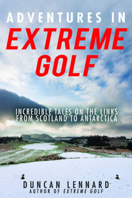 Adventures in Extreme Golf - Duncan Lennard