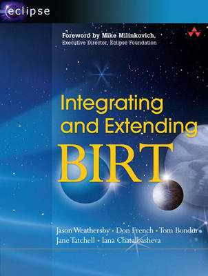 Integrating and Extending BIRT - Jason Weathersby, Don French, Tom Bondur, Jane Tatchell, Iana Chatalbasheva