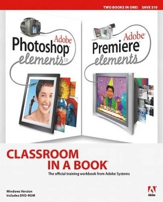 Adobe Photoshop Elements 3.0 and Premiere Elements Classroom in a Book Collection - . Adobe Creative Team