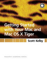 Getting Started with Your Mac and Mac OS X Tiger - Scott Kelby