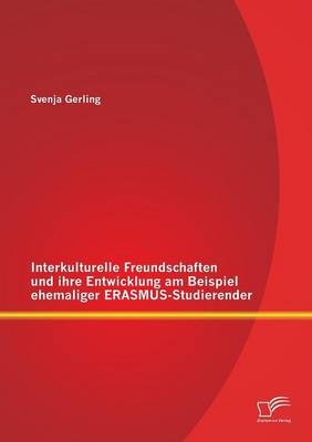 Interkulturelle Freundschaften und ihre Entwicklung am Beispiel ehemaliger ERASMUS-Studierender - Svenja Gerling