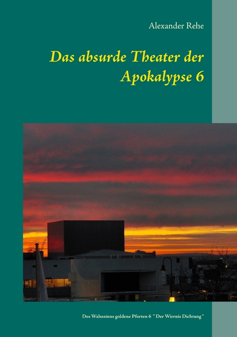 Das absurde Theater der Apokalypse 6 -  Alexander Rehe