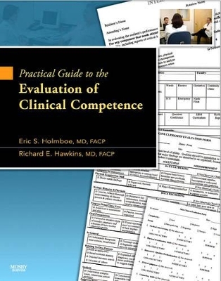 Practical Guide to the Evaluation of Clinical Competence - Eric S. Holmboe, Richard E. Hawkins, Steven James Durning
