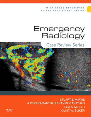 Emergency Radiology: Case Review Series - Stuart E. Mirvis, Kathirkamanathan Shanmuganathan, Lisa A. Miller, Clint W. Sliker