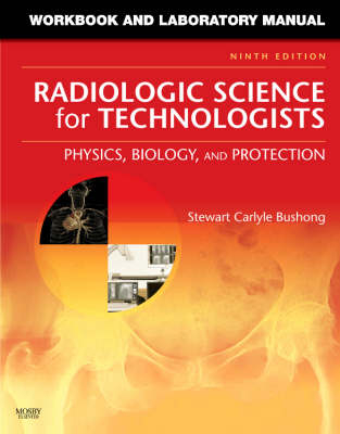 Workbook and Laboratory Manual for Radiologic Science for Technologists - Stewart C. Bushong