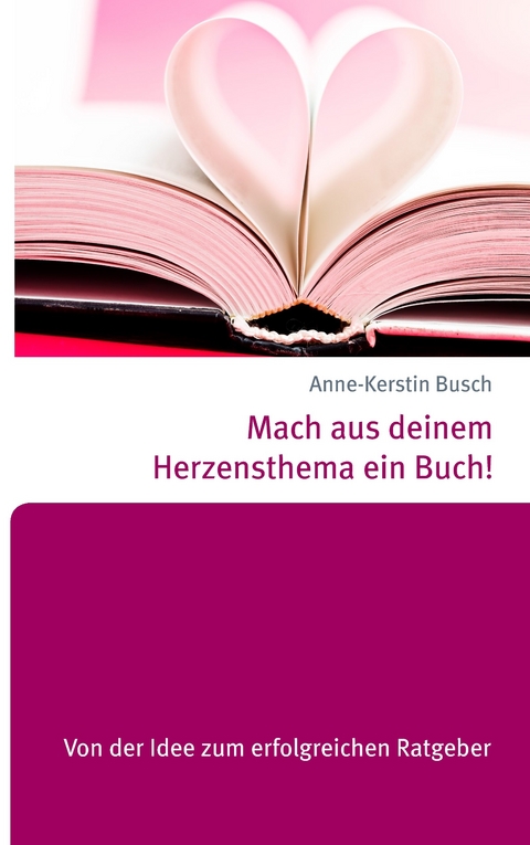 Mach aus deinem Herzensthema ein Buch! -  Anne-Kerstin Busch