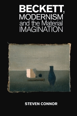 Beckett, Modernism and the Material Imagination - Steven Connor