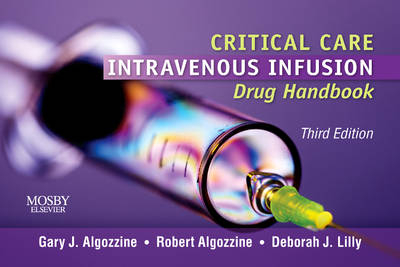 Critical Care Intravenous Infusion Drug Handbook - Gary J. Algozzine, Deborah J. Lilly, Robert Algozzine