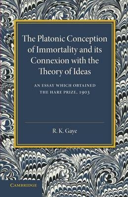 The Platonic Conception of Immortality and its Connexion with the Theory of Ideas - R. K. Gaye