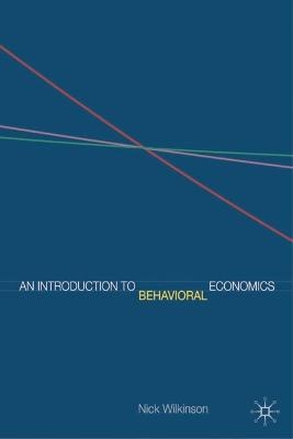 An Introduction to Behavioral Economics - Nick Wilkinson