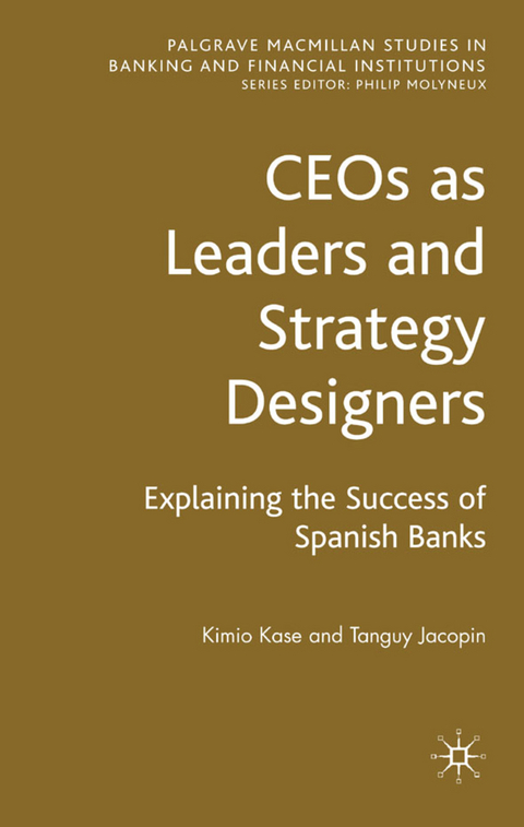 CEOs as Leaders and Strategy Designers: Explaining the Success of Spanish Banks - Kimio Kase, Tanguy Jacopin