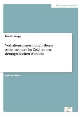 Verhaltensdispositionen Ã¤lterer Arbeitnehmer im Zeichen des demografischen Wandels - Martin Lange