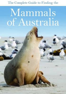 The Complete Guide to Finding the Mammals of Australia -  David Andrew