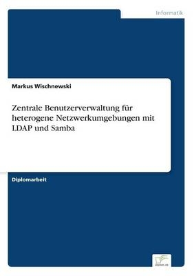 Zentrale Benutzerverwaltung fÃ¼r heterogene Netzwerkumgebungen mit LDAP und Samba - Markus Wischnewski