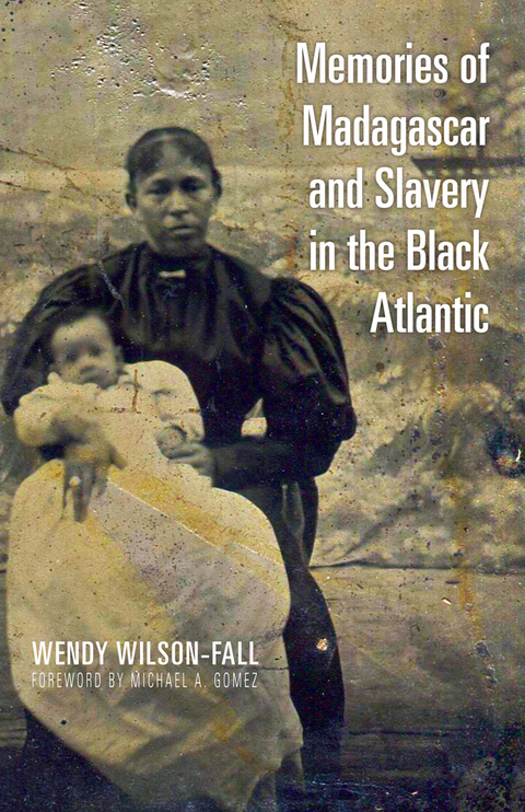 Memories of Madagascar and Slavery in the Black Atlantic -  Wendy Wilson-Fall