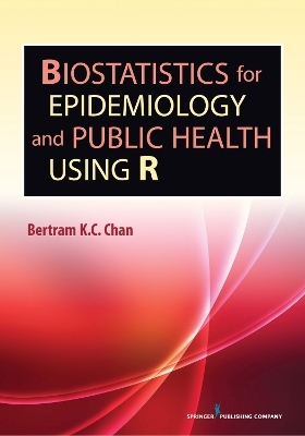 Biostatistics for Epidemiology and Public Health Using R - Bertram K. C. Chan