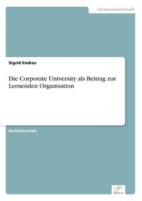 Die Corporate University als Beitrag zur Lernenden Organisation - Sigrid Endres