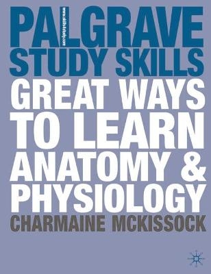 Great Ways to Learn Anatomy and Physiology - Charmaine McKissock