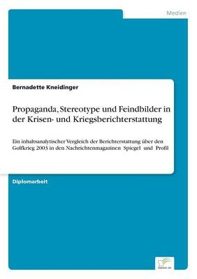 Propaganda, Stereotype und Feindbilder in der Krisen- und Kriegsberichterstattung - Bernadette Kneidinger