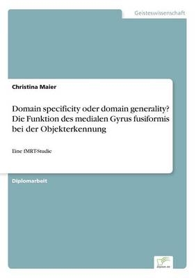 Domain specificity oder domain generality? Die Funktion des medialen Gyrus fusiformis bei derObjekterkennung - Christina Maier